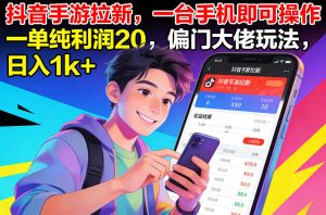 抖音手游拉新，一台手机即可操作，一单纯利润20，偏门大佬玩法，日入1k+【揭秘】-最全项目网