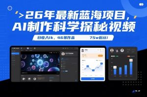 26年最新蓝海项目，AI制作科学探秘视频，变现方式强到离谱，日收入1k，46条作品75w粉丝-最全项目网