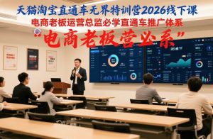 天猫淘宝直通车无界特训营2026线下课，电商老板运营总监必学直通车推广体系-最全项目网