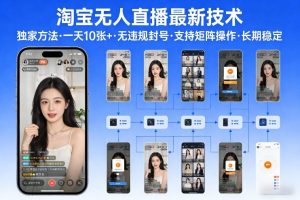 淘宝无人直播【最新技术】，独家方法，一天搞10张+，无违规封号，支持矩阵操作，长期稳定【内部揭秘】-最全项目网