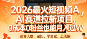 2026最火短视频AI赛道拉新项目,0成本0粉丝也能月入过1W【揭秘】-最全项目网