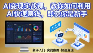 AI变现实战课,教你如何利用AI快速賺钱,即使你是新手-最全项目网