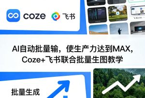 AI自动批量输,使生产力达到MAX,Coze+飞书联合批量生图教学-最全项目网