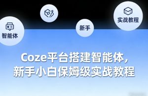 Coze平台搭建智能体,新手小白保姆级实战教程-最全项目网