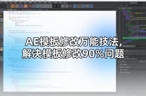 AE模板修改万能技法，解决模板修改90%问题-最全项目网