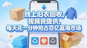 线上旧衣回收,视频我提供,每天花一分钟抢占百亿蓝海市场【揭秘】-最全项目网