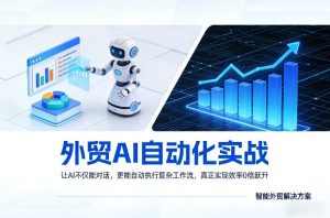 外贸AI自动化实战，让AI不仅能对话，更能自动执行复杂工作流，真正实现效率10倍跃升-最全项目网