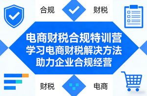 电商财税合规特训营，学习电商财税解决方法，助力企业合规经营-最全项目网