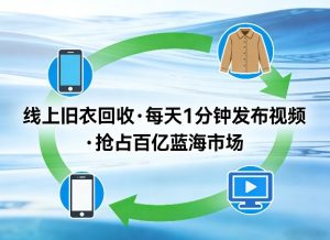 线上旧衣回收项目，我们给你提供视频，每天花一分钟发布视频，抢占百亿蓝海市场【揭秘】-最全项目网