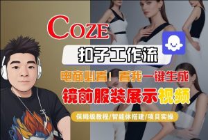 Coze智能体工作流一键生成“镜前服装展示“短视频，全流程保姆级教学-最全项目网