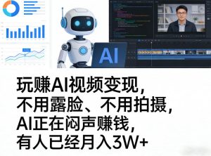 玩賺AI视频变现,不用露脸、不用拍摄,AI正在闷声賺钱,有人已经月入3W+-最全项目网