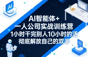 AI智能体+一人公司实战训练营，1小时干完别人10小时的活，彻底解放自己的双手-最全项目网
