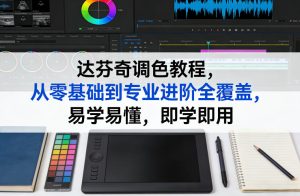 达芬奇调色教程,从零基础到专业进阶全覆盖,易学易懂,即学即用-最全项目网