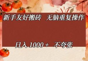 新手友好搬砖,无脑重复操作,日入1000+不夸张【揭秘】-最全项目网