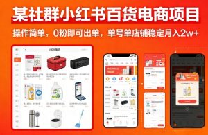 某社群小红书百货电商项目，操作简单，0粉即可出单，单号单店铺稳定月入2w+-最全项目网