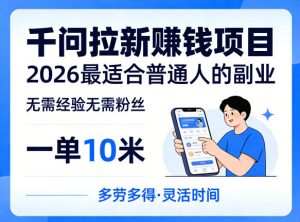 一单10米，不少人都在找的千问拉新賺钱项目，无需经验无需粉丝，2026最适合普通人副业-最全项目网