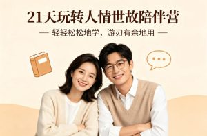 21天玩转人情世故陪伴营-文字稿，轻轻松松地学，游刃有余地用-最全项目网