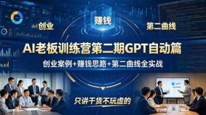 AI老板训练营第二期GPT自动篇，创业案例+賺钱思路+第二曲线全实战，只讲干货不玩虚的-最全项目网