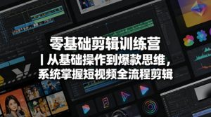 零基础剪辑训练营｜从基础操作到爆款思维，系统掌握短视频全流程剪辑-最全项目网