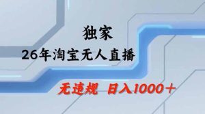 2026最新技术淘宝无人直播带货教学，不封号，不违规，公+私玩法，操作简单，日入1k+【揭秘】-最全项目网