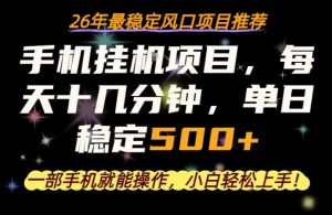 一部手机就可以操作，每天十几分钟，轻松日入500+，26年最稳定风口项目【揭秘】-最全项目网