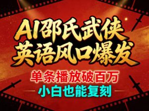 AI邵氏武侠英语风口爆发，单条播放破百万，小白也能复刻-最全项目网