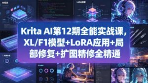 Krita AI第12期全能实战课，XL/F1模型+LoRA应用+局部修复+扩图精修全精通-最全项目网