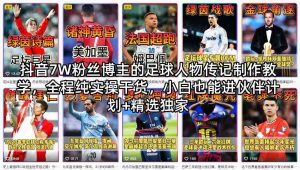 抖音7W粉丝博主的足球人物传记制作教学，全程纯实操干货，小白也能进伙伴计划+精选独家-最全项目网