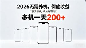 2026最新平台，无需养机，保底收益，无限广告，多机批量操作，一天轻松200+【揭秘】-最全项目网