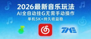 2026最新音乐玩法AI全自动挂G玩法，无需手动操作，单机月入5k+持久收益稳【揭秘】-最全项目网