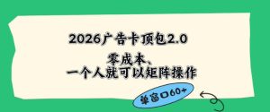 2026广告自动卡顶包2.0玩法，单窗口60+零成本、简单好操作，直接省略复杂人工步骤【揭秘】-最全项目网