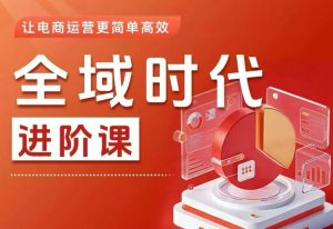全域时代进阶课,更简单高效的全域投放实操,让电商运营更简单高效-最全项目网