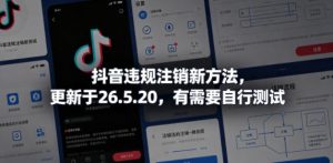 抖音违规注销新方法，更新于26.5.20，有需要自行测试-最全项目网