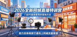 2026全新同城直播特训营,门店可直接套用的落地方法,助力实体商家打通线上同城流量渠道-最全项目网