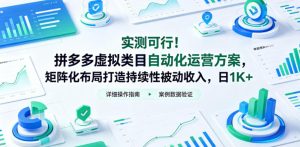 实测可行!拼多多虚拟类目自动化运营方案,矩阵化布局打造持续性被动收入,日1K+【揭秘】-最全项目网
