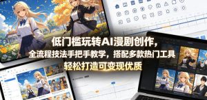 低门槛玩转AI漫剧创作,全流程技法手把手教学,搭配多款热门工具,轻松打造可变现优质作品-最全项目网