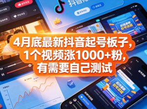 4月底最新抖音起号板子，1个视频涨1000+粉，有需要自己测试-最全项目网