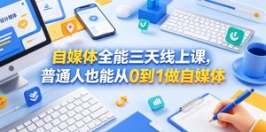自媒体全能三天线上课,普通人也能从0到1做自媒体-最全项目网