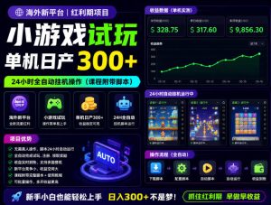 海外新平台,小游戏试玩,单机日产300+,24小时全自动挂G操作(课程附带脚本)【揭秘】-最全项目网