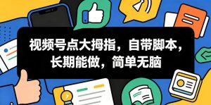 视频号点大拇指,自带脚本,长期能做,简单无脑【揭秘】-最全项目网