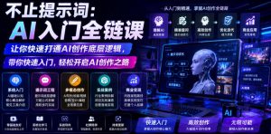 不止提示词:AI入门全链课,让你快速打通AI创作底层逻辑,带你快速入门,轻松开启AI创作之路-最全项目网
