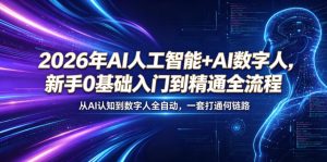 2026年AI人工智能+AI数字人,新手0基础入门到精通全流程,从AI认知到数字人全自动,一套打通全链路-最全项目网