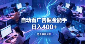 全脚本0基础自动看广告,单日收益400+,别再找高门槛副业,项目简单上手,收益看得见,没有复杂操作,AI全自动,设置一次全天自动跑收益【揭秘】-最全项目网