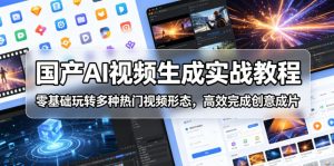 国产AI视频生成实战教程,零基础玩转多种热门视频形态,高效完成创意成片-最全项目网