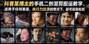 抖音某博主的手机二创混剪搬运教学,适用于任何赛道,执行力拉满的情况下,起号轻轻松松-最全项目网