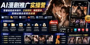 AI漫剧推广实操营|零基础低成本制作、正版授权、爆款剧本、剪辑运镜全变现实战课-最全项目网