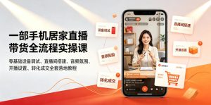 一部手机居家直播带货全流程实操课|零基础设备调试、直播间搭建、音频氛围、开播设置、转化成交全套落地教程-最全项目网