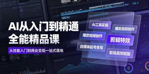 AI从入门到精通全能精品课｜AI工具实操+爆款视频制作+剪辑特效+自媒体起号变现+职场高效赋能全教程-最全项目网