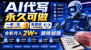 AI代写永久可做,一单7张,免费给一手接单渠道,全职月入2W+越做越稳【揭秘】-最全项目网