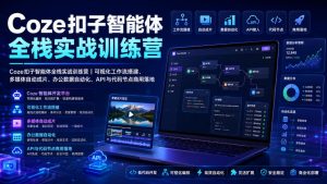 Coze扣子智能体全栈实战训练营|可视化工作流搭建、多媒体自动成片、办公数据自动化、API与代码节点商用落地-最全项目网